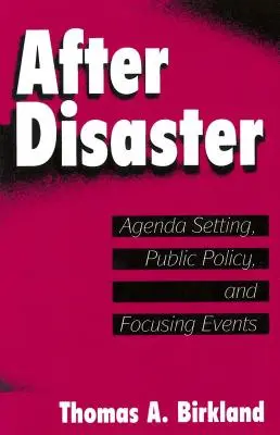 Katasztrófa után: A napirend meghatározása, a közpolitika és az események fókuszba állítása után - After Disaster: Agenda Setting, Public Policy, and Focusing Events