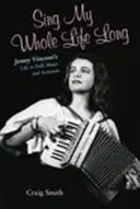 Énekelj egész életemben! Jenny Vincent élete a népzenében és az aktivizmusban - Sing My Whole Life Long: Jenny Vincent's Life in Folk Music and Activism