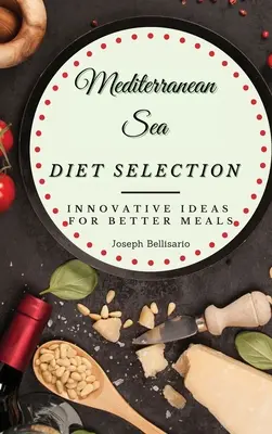 Mediterrán tengeri diéta válogatás: Innovatív ötletek a jobb ételekért - Mediterranean Sea Diet Selection: Innovative Ideas for Better Meals