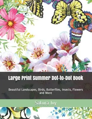 Large Print Summer Dot-to-Dot Book: Gyönyörű tájak, madarak, pillangók, rovarok, virágok és még sok minden más - Large Print Summer Dot-to-Dot Book: Beautiful Landscapes, Birds, Butterflies, Insects, Flowers and More
