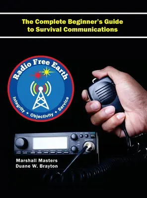 Radio Free Earth: A túlélési kommunikáció teljes kezdő útmutatója (Keménykötés) - Radio Free Earth: The Complete Beginner's Guide to Survival Communications (Hardcover)