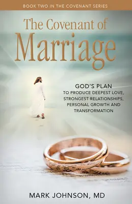 A házasság szövetsége: Isten terve a legmélyebb szeretetre, a leghosszabb kapcsolatra, a növekedésre és a személyes átalakulásra - The Covenant of Marriage: God's Plan to Produce Deepest Lovestrongest Relationships, Growth, and Personal Transformation