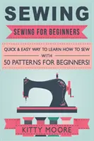 Varrás (5. kiadás): Varrás kezdőknek - Gyors és egyszerű módja annak, hogy megtanulj varrni 50 mintával kezdőknek! - Sewing (5th Edition): Sewing For Beginners - Quick & Easy Way To Learn How To Sew With 50 Patterns for Beginners!