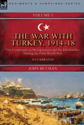 A török háború, 1914-18---- 1. kötet: a mezopotámiai és dardanellai hadjáratok az első világháború alatt - The War with Turkey, 1914-18----Volume 1: the Campaigns in Mesopotamia and the Dardanelles During the First World War