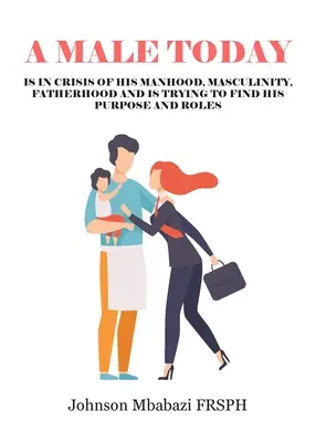 Egy mai férfi: válságban van a férfiassága, a férfiassága, az apasága, és próbálja megtalálni a célját és a szerepeit - A Male Today: is in crisis of his manhood, masculinity, fatherhood and is trying to find his purpose and roles