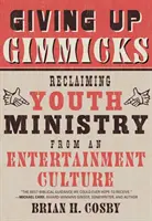 Giving Up Gimmicks: Az ifjúsági szolgálat visszaszerzése a szórakoztató kultúrától - Giving Up Gimmicks: Reclaiming Youth Ministry from an Entertainment Culture