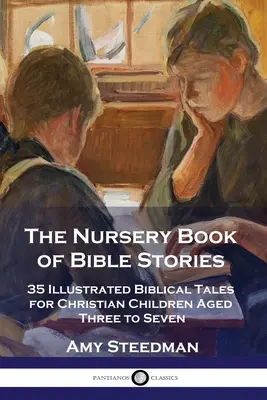 A bibliai történetek óvodai könyve: Három és hét év közötti keresztény gyermekek számára 35 illusztrált bibliai mese - The Nursery Book of Bible Stories: 35 Illustrated Biblical Tales for Christian Children Aged Three to Seven