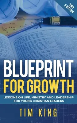 A növekedés terve: Tanulságok az életről, a szolgálatról és a vezetésről fiatal keresztény vezetők számára - Blueprint for Growth: Lessons on Life, Ministry and Leadership for Young Christian Leaders