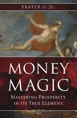 Pénzmágia: A jólét elsajátítása az igazi elemében - Money Magic: Mastering Prosperity in Its True Element