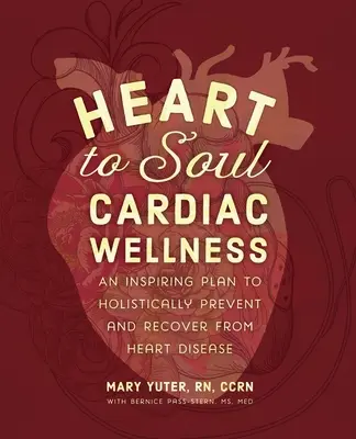 Szívtől lélekig Szív wellness: Inspiráló terv a szívbetegségek holisztikus megelőzésére és gyógyítására - Heart to Soul Cardiac Wellness: An Inspiring Plan to Holistically Prevent and Recover from Heart Disease