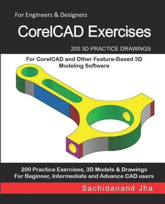 CorelCAD Gyakorlatok: 200 3D-s gyakorlati rajz a CorelCAD és más funkcióalapú 3D-s modellező szoftverekhez - CorelCAD Exercises: 200 3D Practice Drawings For CorelCAD and Other Feature-Based 3D Modeling Software