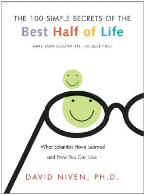 Az élet legjobb felének 100 egyszerű titka: Amit a tudósok megtanultak, és hogyan használhatod fel te is - 100 Simple Secrets of the Best Half of Life: What Scientists Have Learned and How You Can Use It