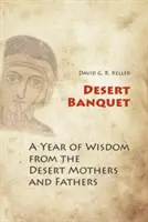 Sivatagi lakoma: Egy év bölcsesség a sivatagi anyáktól és atyáktól - Desert Banquet: A Year of Wisdom from the Desert Mothers and Fathers