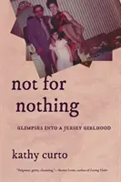 Nem a semmiért: pillantások egy jersey-i lánykorba - Not for Nothing: Glimpses Into a Jersey Girlhood