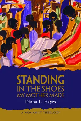 Anyám cipőjében állva: A Womanist Theology - Standing in the Shoes My Mother Made: A Womanist Theology