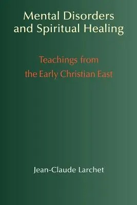 Mentális zavarok és spirituális gyógyítás: Tanítások a korai keresztény Keletről - Mental Disorders & Spiritual Healing: Teachings from the Early Christian East