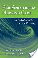 Perianesztéziás ápolás: A Bedside Guide for Safe Recovery - Perianesthesia Nursing Care: A Bedside Guide for Safe Recovery