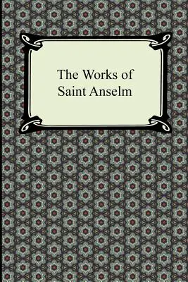 Szent Anselm művei (Prologium, Monologium, A bolond érdekében és Cur Deus Homo) - The Works of Saint Anselm (Prologium, Monologium, in Behalf of the Fool, and Cur Deus Homo)