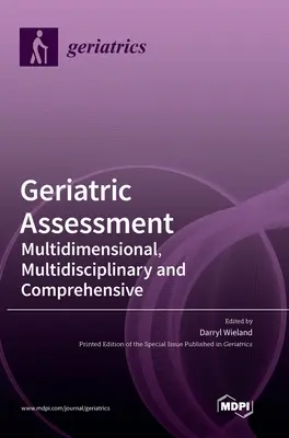 Geriátriai értékelés: Multidimenzionális, multidiszciplináris és átfogó - Geriatric Assessment: Multidimensional, Multidisciplinary and Comprehensive