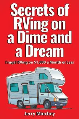 A lakóautózás titkai egy fillérből és egy álomból: Takarékos lakóautózás havi 1000 dollárból vagy kevesebből - Secrets of RVing on a Dime and a Dream: Frugal RVing on $1,000 a Month or Less