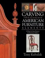 Faragás 18. századi amerikai bútorelemek: 10 lépésről-lépésre projekt bútorkészítők számára - Carving 18th Century American Furniture Elements: 10 Step-By-Step Projects for Furniture Makers