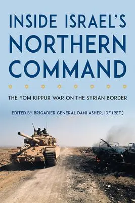 Izrael északi parancsnokságának belseje: A Jom Kipur-i háború a szíriai határon - Inside Israel's Northern Command: The Yom Kippur War on the Syrian Border