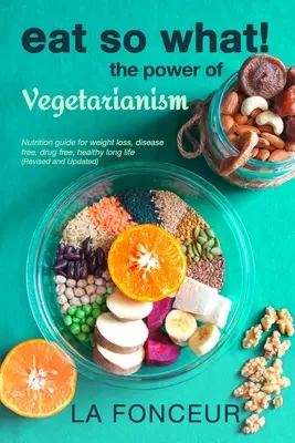 Eat So What! A vegetarianizmus ereje (Felülvizsgált és frissített) Full Color Print (színes nyomtatás) - Eat So What! The Power of Vegetarianism (Revised and Updated) Full Color Print