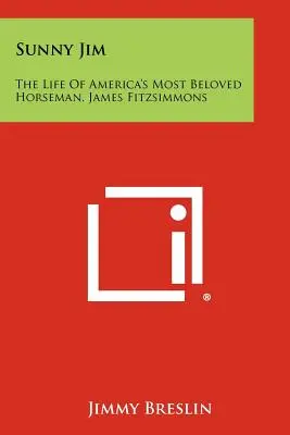 Sunny Jim: Amerika legkedveltebb lovasának, James Fitzsimmonsnak az élete - Sunny Jim: The Life Of America's Most Beloved Horseman, James Fitzsimmons