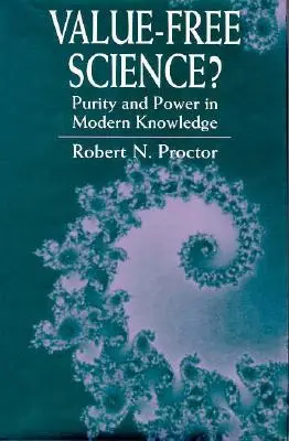 Értékmentes tudomány? Tisztaság és hatalom a modern tudásban - Value-Free Science?: Purity and Power in Modern Knowledge