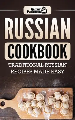 Orosz szakácskönyv: Hagyományos orosz receptek egyszerűen elkészítve - Russian Cookbook: Traditional Russian Recipes Made Easy