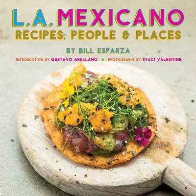 L.A. Mexicano: Receptes, People & Places - L.A. Mexicano: Recipes, People & Places