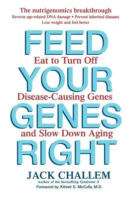 Tápláld helyesen a génjeidet: Étkezés a betegségeket okozó gének kikapcsolásához és az öregedés lelassításához - Feed Your Genes Right: Eat to Turn Off Disease-Causing Genes and Slow Down Aging