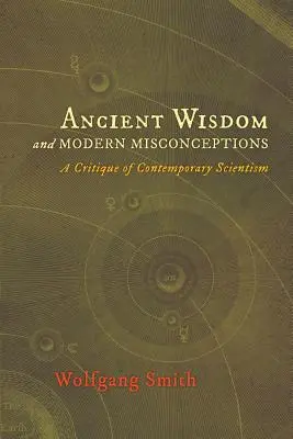 Ősi bölcsesség és modern tévhitek: A kortárs szcientizmus kritikája - Ancient Wisdom and Modern Misconceptions: A Critique of Contemporary Scientism