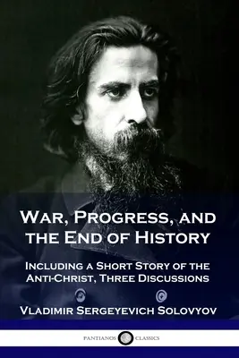 Háború, haladás és a történelem vége: Az Antikrisztus rövid történetével, három beszélgetéssel. - War, Progress, and the End of History: Including a Short Story of the Anti-Christ, Three Discussions