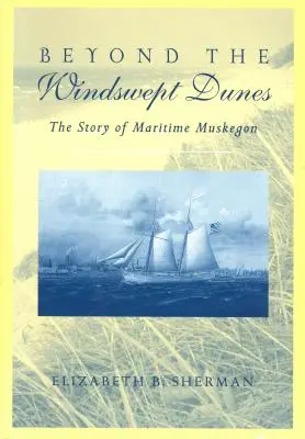 Beyond the Windswept Dunes: A tengerparti Michigan története - Beyond the Windswept Dunes: The Story of Maritime Michigan