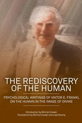 Az ember újrafelfedezése: Viktor E. Frankl pszichológiai írásai az emberről az isteni képmásaként - The Rediscovery of the Human: Psychological Writings of Viktor E. Frankl on the Human in the Image of the Divine