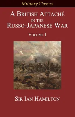 Egy brit attasé az orosz-japán háborúban: I. kötet - A British Attach in the Russo-Japanese War: Volume I