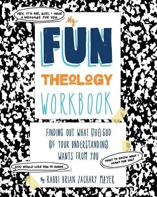 Az én szórakoztató teológiai munkafüzetem: Megtudni, hogy mit akar tőled (a) megértő Isten (a te megértésed) - My Fun Theology Workbook: Finding Out What (The) God (of Your Understanding) Wants from You
