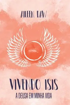 Vivendo Isis: A Deusa Em Minha Vida