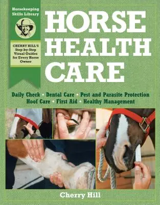 Horse Health Care: Több mint 100 lótartási készség elsajátításának lépésről lépésre történő fényképes útmutatója - Horse Health Care: A Step-By-Step Photographic Guide to Mastering Over 100 Horsekeeping Skills