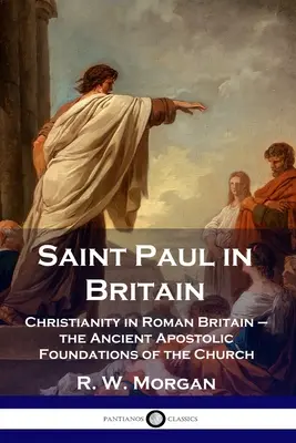 Szent Pál Nagy-Britanniában: A kereszténység a római Nagy-Britanniában - az egyház ősi apostoli alapjai - Saint Paul in Britain: Christianity in Roman Britain - the Ancient Apostolic Foundations of the Church