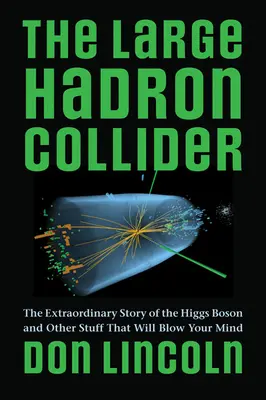 A nagy hadronütköztető: A Higgs-bozon rendkívüli története és más dolgok, amiktől el fogsz ájulni. - The Large Hadron Collider: The Extraordinary Story of the Higgs Boson and Other Stuff That Will Blow Your Mind