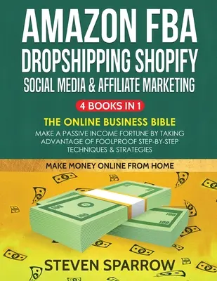 Amazon FBA, Dropshipping Shopify, Social Media & Affiliate Marketing: Passzív jövedelem vagyon a bolondbiztos lépésről-lépésre történő technika kihasználásával - Amazon FBA, Dropshipping Shopify, Social Media & Affiliate Marketing: Make a Passive Income Fortune by Taking Advantage of Foolproof Step-by-step Tech