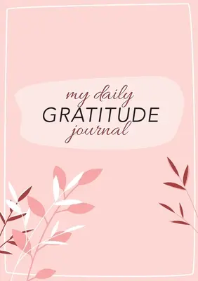 Az én napi hála naplóm: (Rózsaszín flóra vázlattal) Egy 52 hetes útmutató a hálássá váláshoz - My Daily Gratitude Journal: (Pink Flora with Outline) A 52-Week Guide to Becoming Grateful