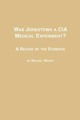 Jonestown a CIA orvosi kísérlete volt? A bizonyítékok áttekintése - Was Jonestown a CIA Medical Experiment? a Review of the Evidence