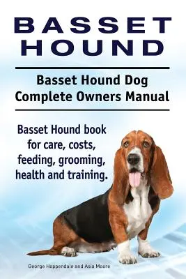 Basset Hound. Basset Hound kutya teljes tulajdonosi kézikönyv. Basset Hound könyv gondozás, költségek, etetés, ápolás, egészség és képzés. - Basset Hound. Basset Hound Dog Complete Owners Manual. Basset Hound book for care, costs, feeding, grooming, health and training.