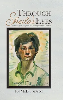 Sheila szemével: Ahogy én látom, Sheila Simpson versei és festményei alapján - Through Sheila's Eyes: As I See It, from the Poems and Paintings of Sheila Simpson