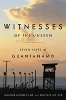 A láthatatlan tanúi: Hét év Guantanamóban - Witnesses of the Unseen: Seven Years in Guantanamo