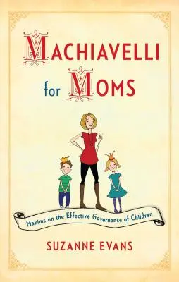 Machiavelli anyáknak: Maximák a gyermekek hatékony irányításáról* - Machiavelli for Moms: Maxims on the Effective Governance of Children*