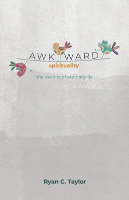 Kínos spiritualitás: A hétköznapi élet istenisége - Awkward Spirituality: The Divinity of Ordinary Life